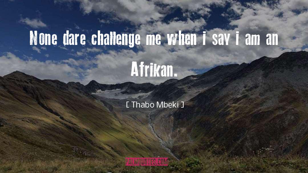 Thabo Mbeki Quotes: None dare challenge me when