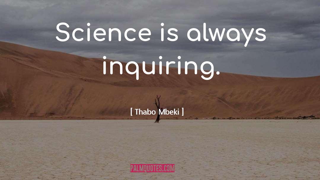 Thabo Mbeki Quotes: Science is always inquiring.