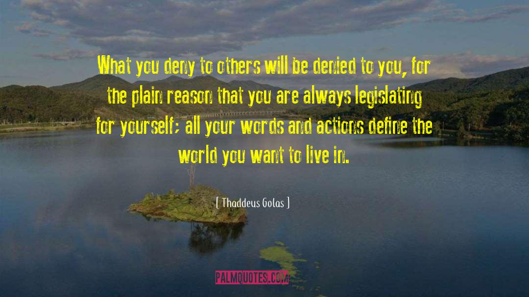 Thaddeus Golas Quotes: What you deny to others