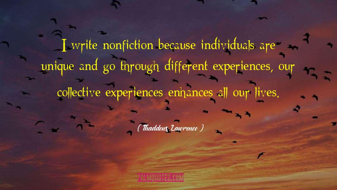 Thaddeus Lawrence Quotes: I write nonfiction because individuals
