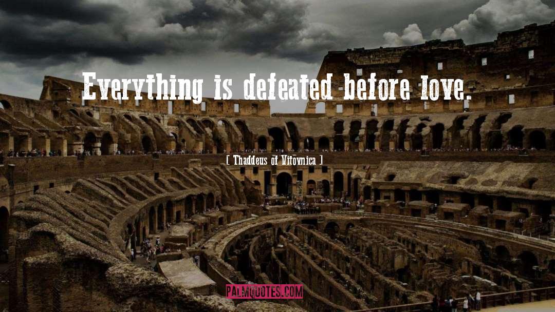 Thaddeus Of Vitovnica Quotes: Everything is defeated before love.