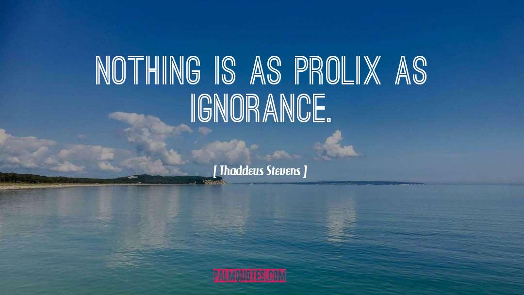 Thaddeus Stevens Quotes: Nothing is as prolix as