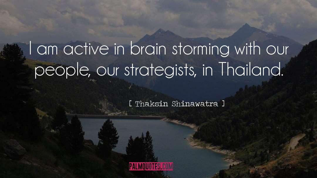 Thaksin Shinawatra Quotes: I am active in brain
