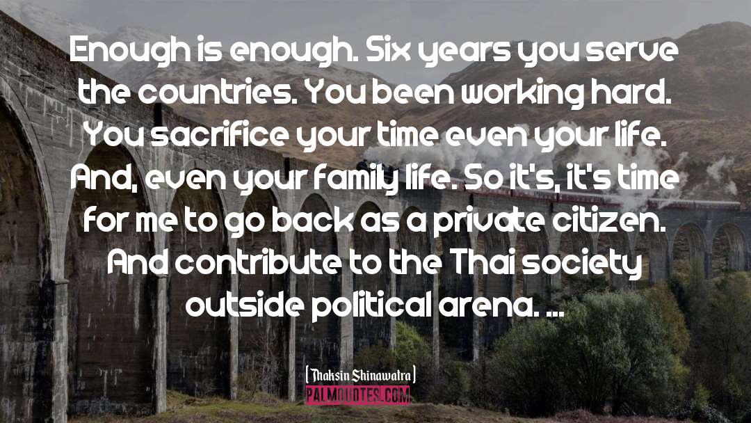 Thaksin Shinawatra Quotes: Enough is enough. Six years