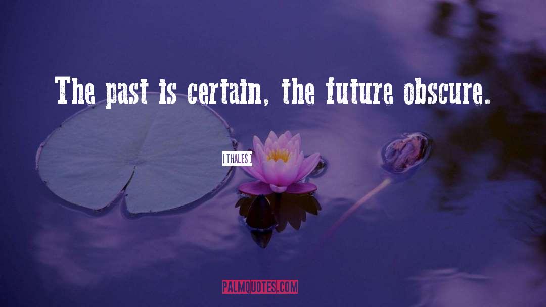 Thales Quotes: The past is certain, the