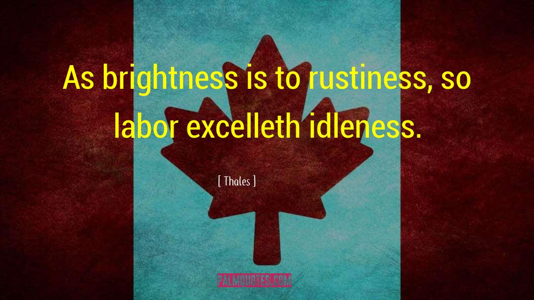 Thales Quotes: As brightness is to rustiness,