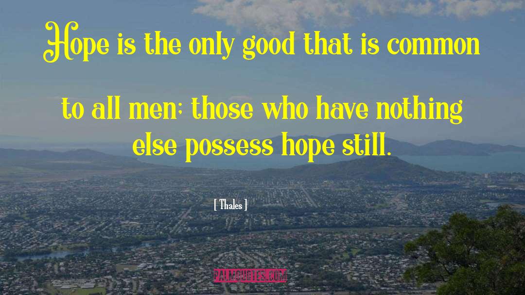 Thales Quotes: Hope is the only good