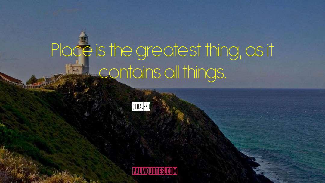 Thales Quotes: Place is the greatest thing,