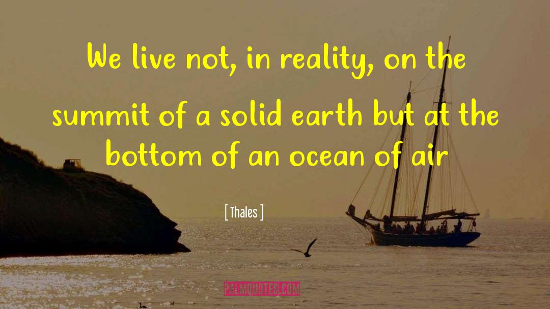 Thales Quotes: We live not, in reality,