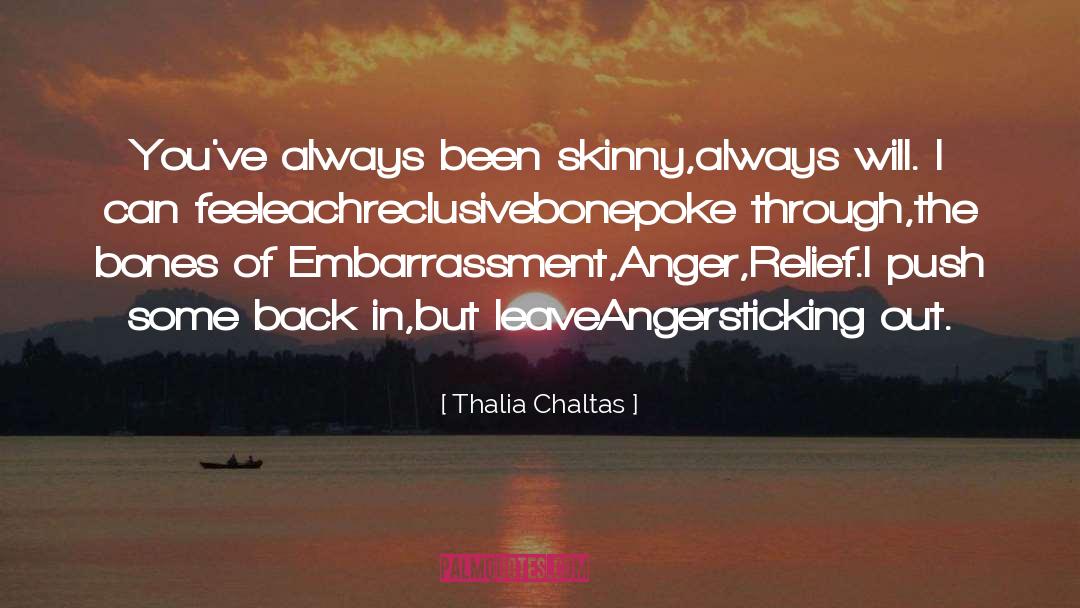 Thalia Chaltas Quotes: You've always <br>been skinny,<br>always will.