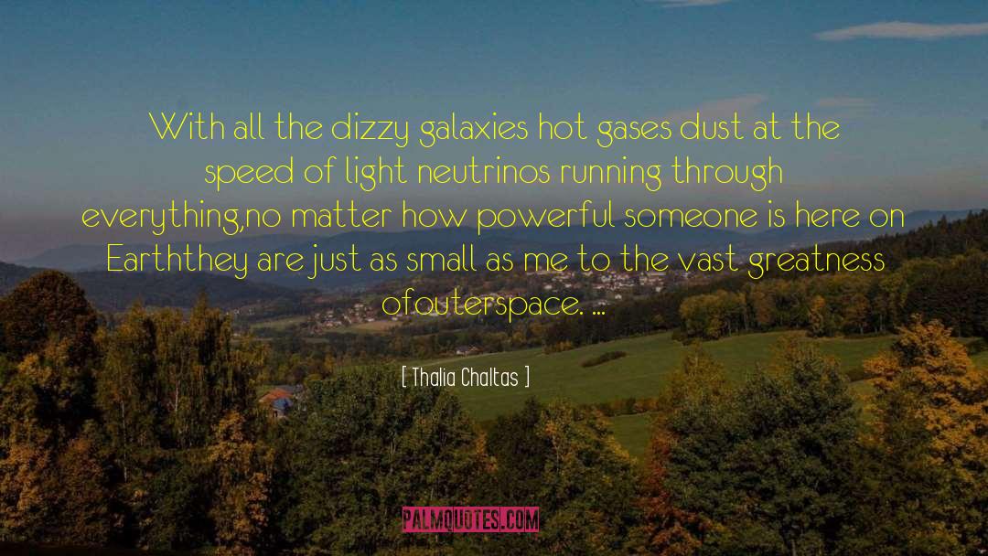 Thalia Chaltas Quotes: With all the <br>dizzy galaxies