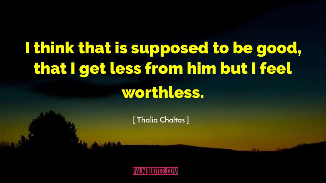 Thalia Chaltas Quotes: I think that is supposed