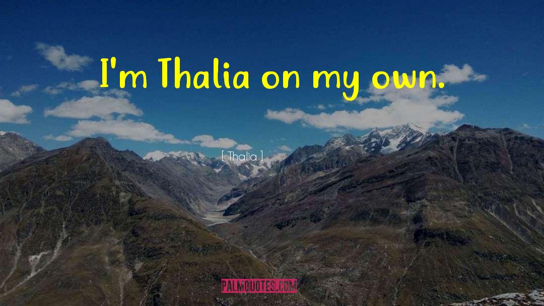 Thalia Quotes: I'm Thalia on my own.