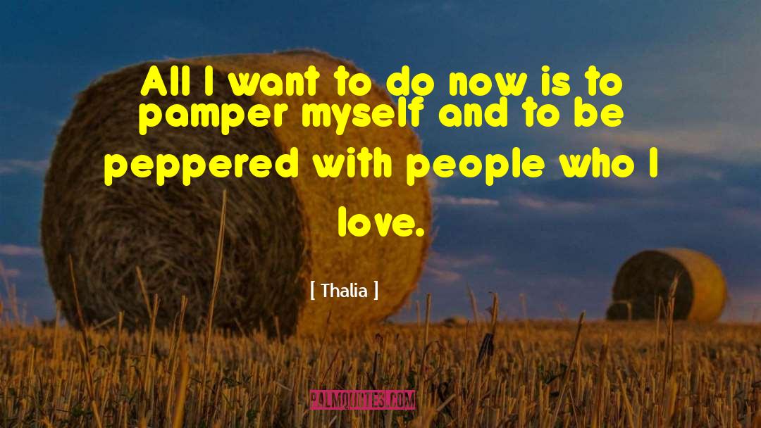 Thalia Quotes: All I want to do