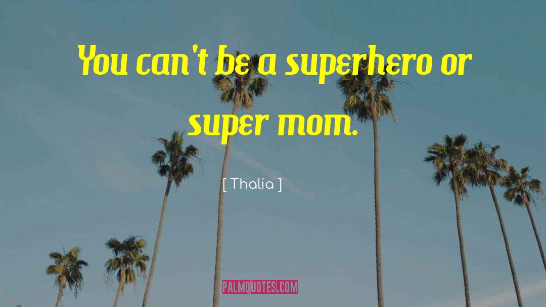 Thalia Quotes: You can't be a superhero