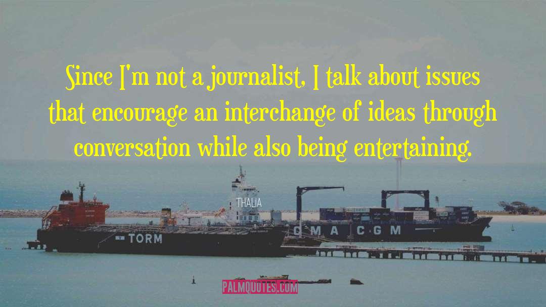 Thalia Quotes: Since I'm not a journalist,