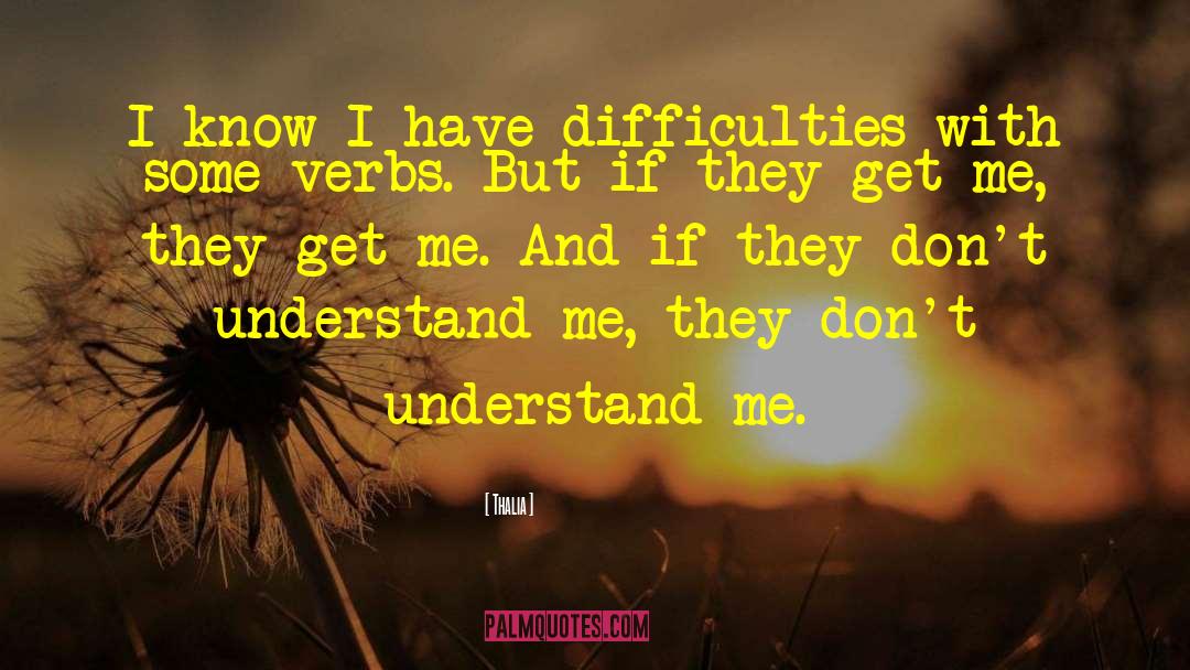 Thalia Quotes: I know I have difficulties