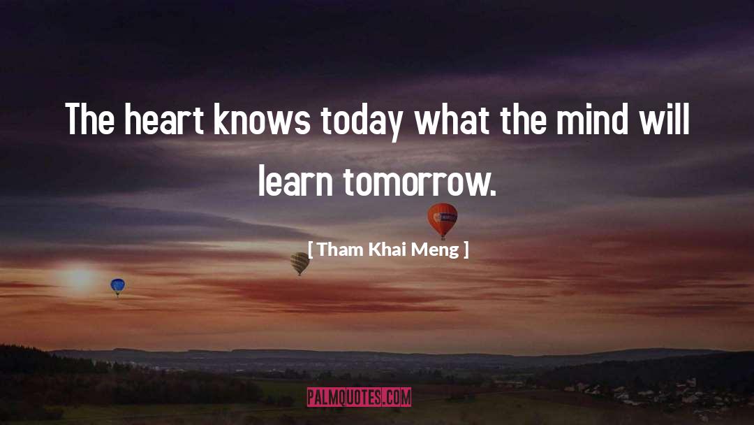 Tham Khai Meng Quotes: The heart knows today what