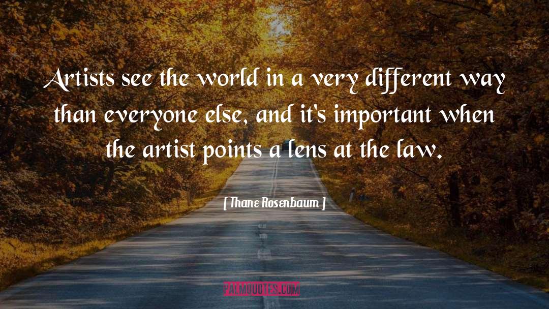Thane Rosenbaum Quotes: Artists see the world in