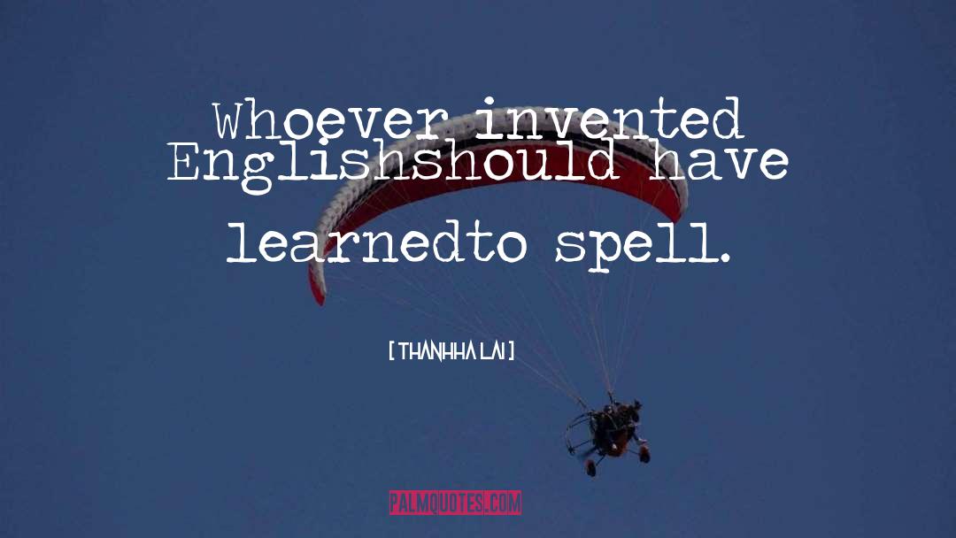 Thanhha Lai Quotes: Whoever invented English<br>should have learned<br>to