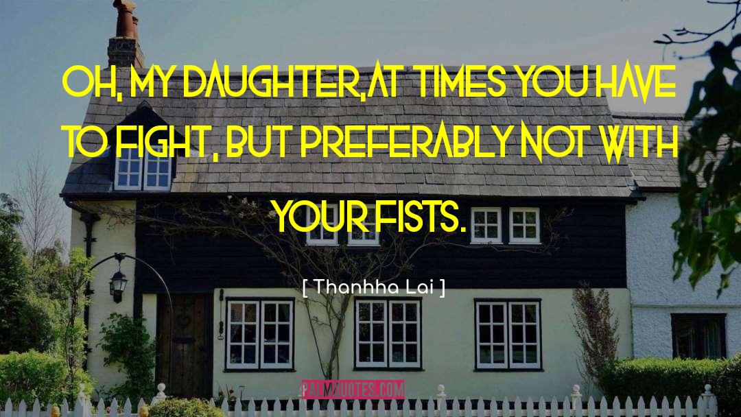 Thanhha Lai Quotes: Oh, my daughter,<br>at times you
