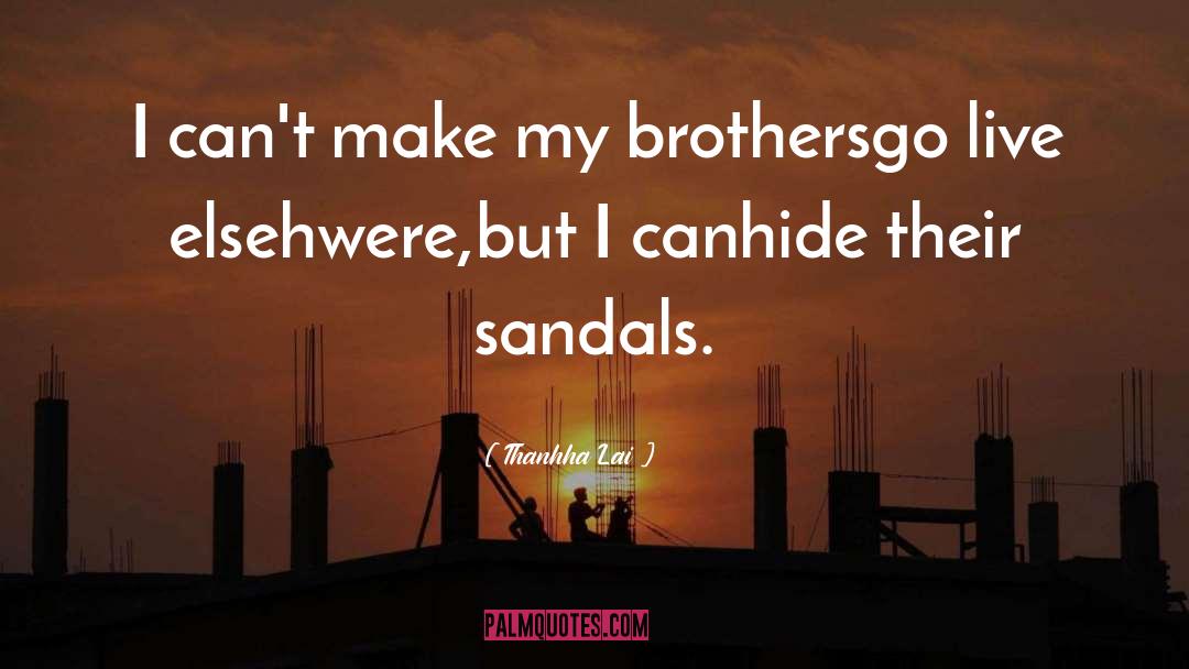 Thanhha Lai Quotes: I can't make my brothers<br