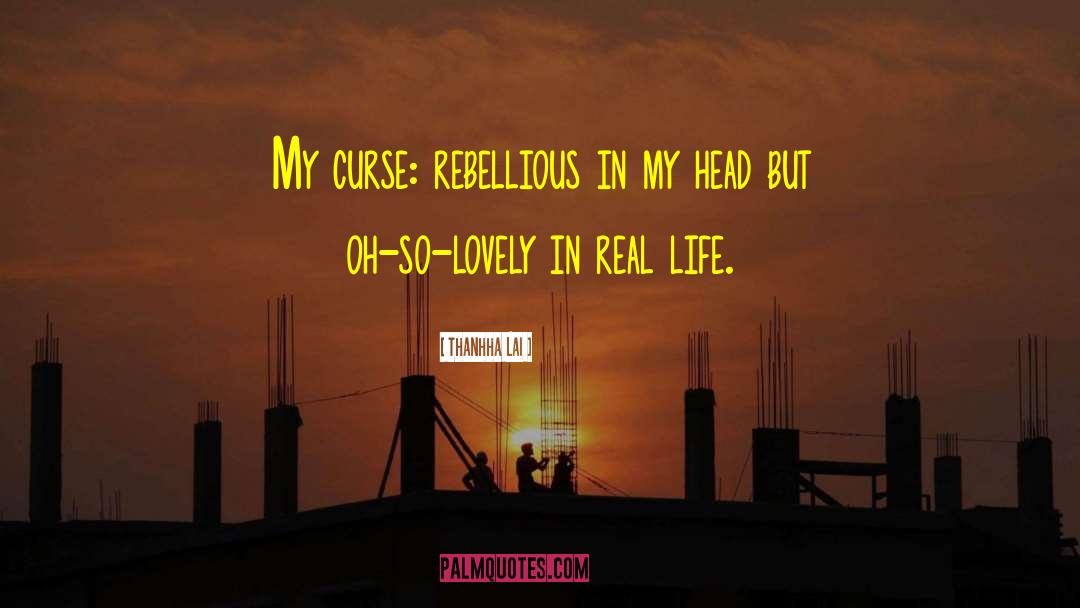 Thanhha Lai Quotes: My curse: rebellious in my