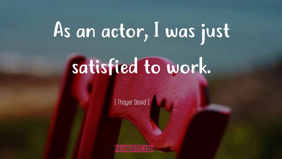 Thayer David Quotes: As an actor, I was