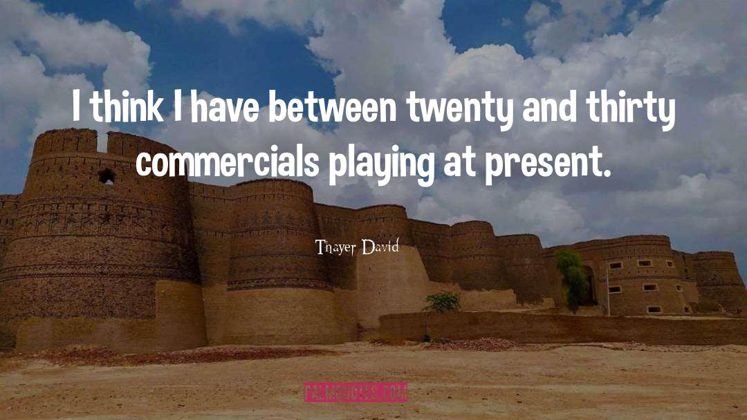 Thayer David Quotes: I think I have between
