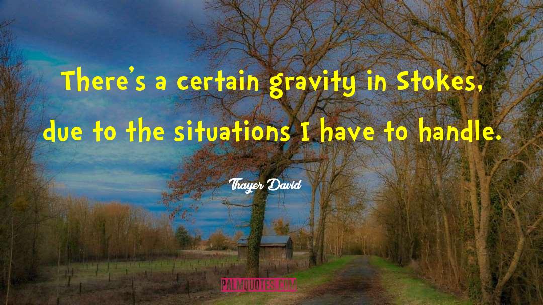 Thayer David Quotes: There's a certain gravity in
