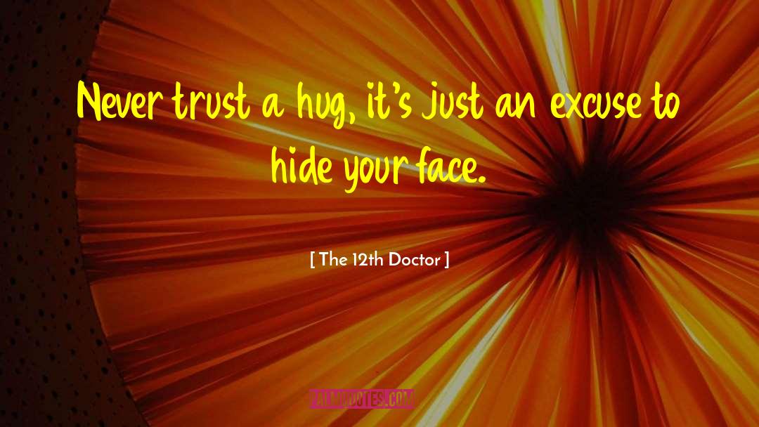 The 12th Doctor Quotes: Never trust a hug, it's