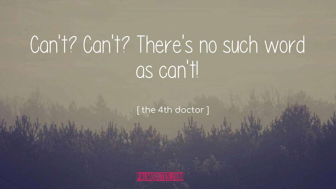 The 4th Doctor Quotes: Can't? Can't? There's no such