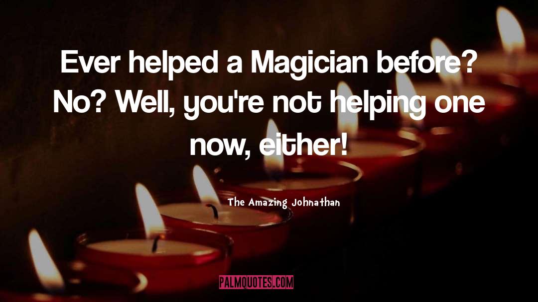 The Amazing Johnathan Quotes: Ever helped a Magician before?