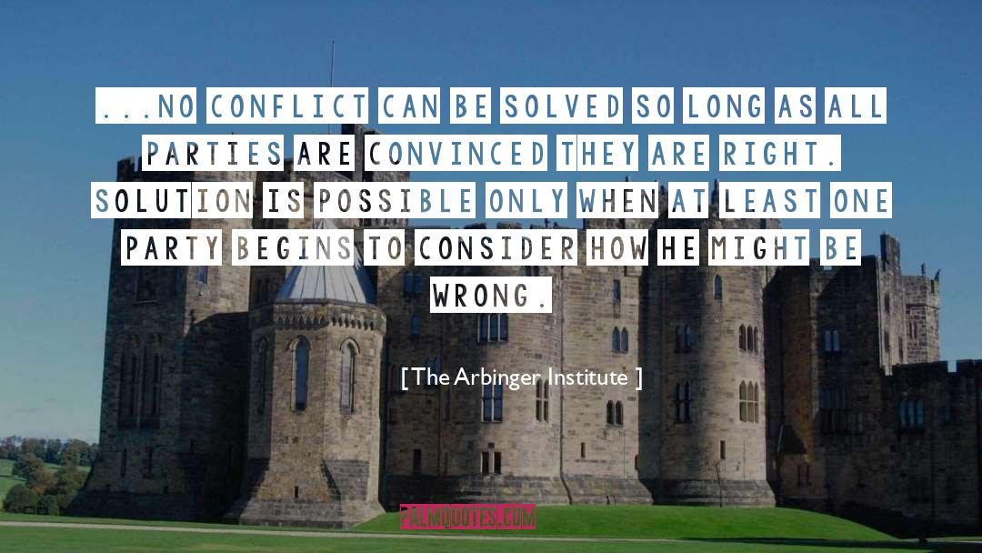 The Arbinger Institute Quotes: ...no conflict can be solved