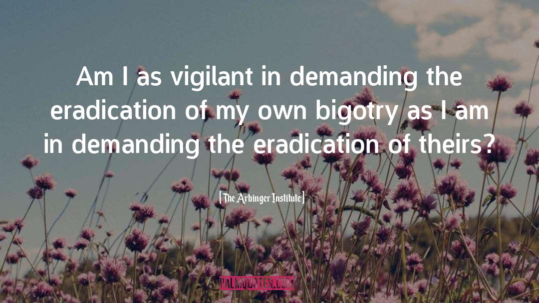 The Arbinger Institute Quotes: Am I as vigilant in
