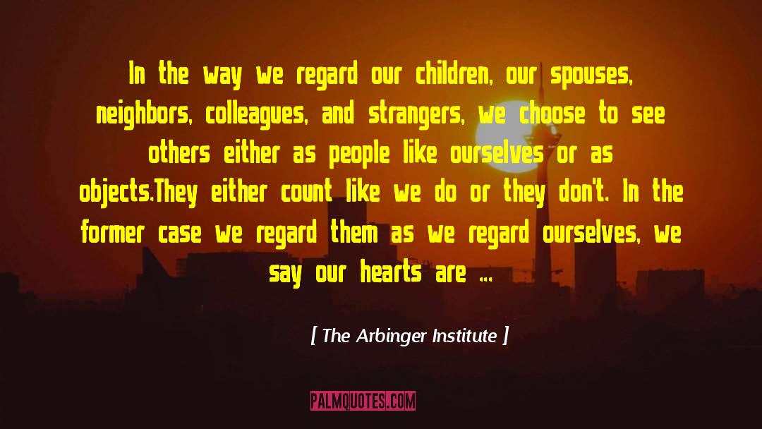 The Arbinger Institute Quotes: In the way we regard