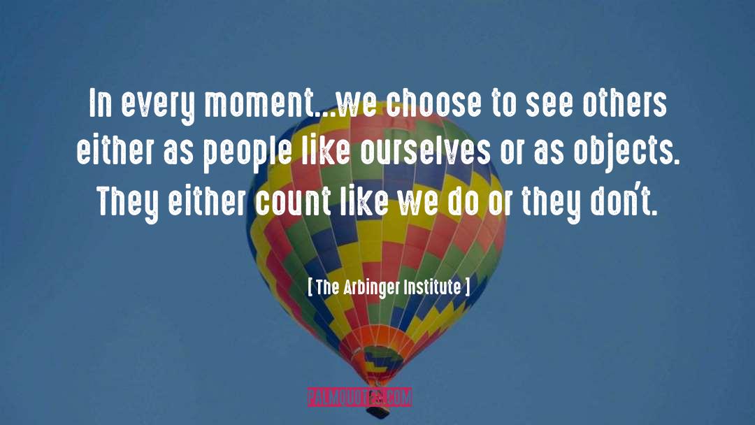 The Arbinger Institute Quotes: In every moment...we choose to
