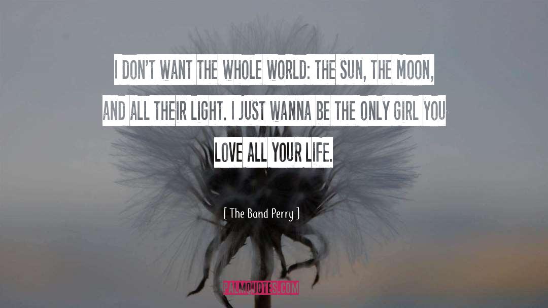 The Band Perry Quotes: I don't want the whole