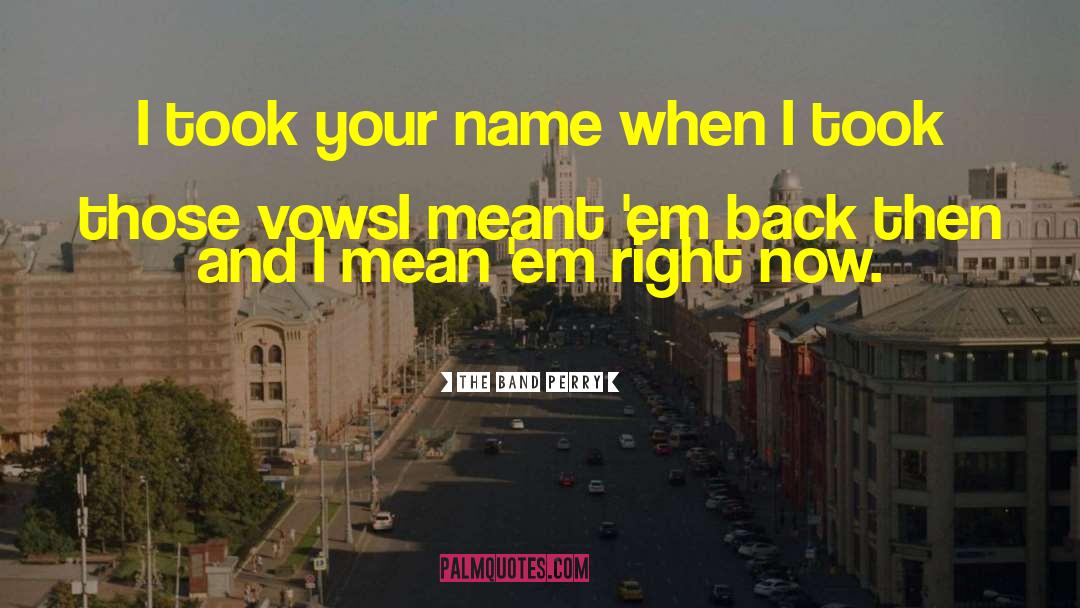 The Band Perry Quotes: I took your name when