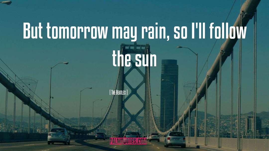 The Beatles Quotes: But tomorrow may rain, so