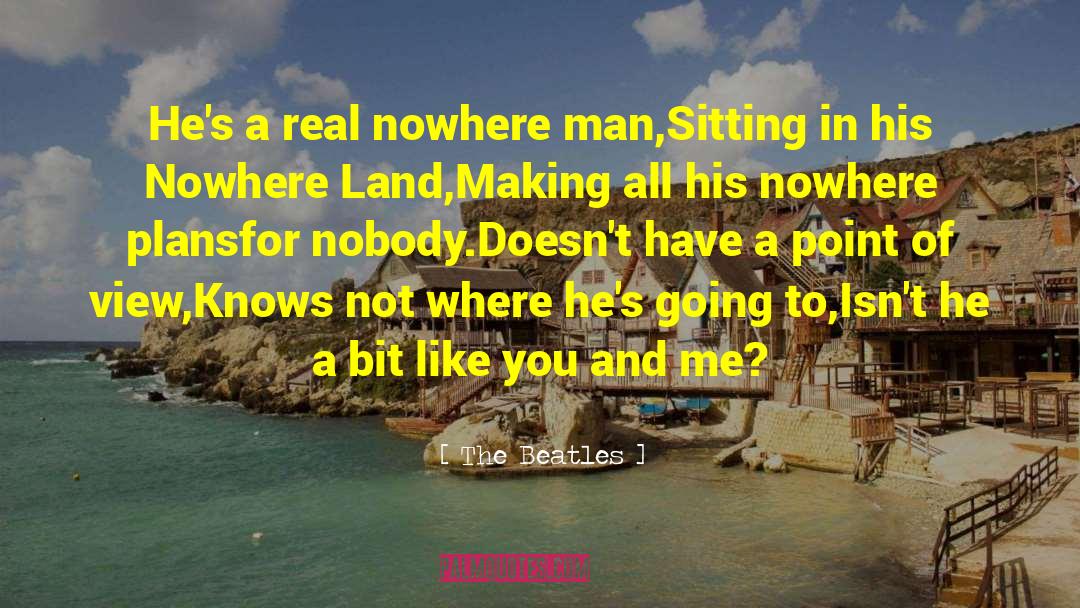 The Beatles Quotes: He's a real nowhere man,<br>Sitting