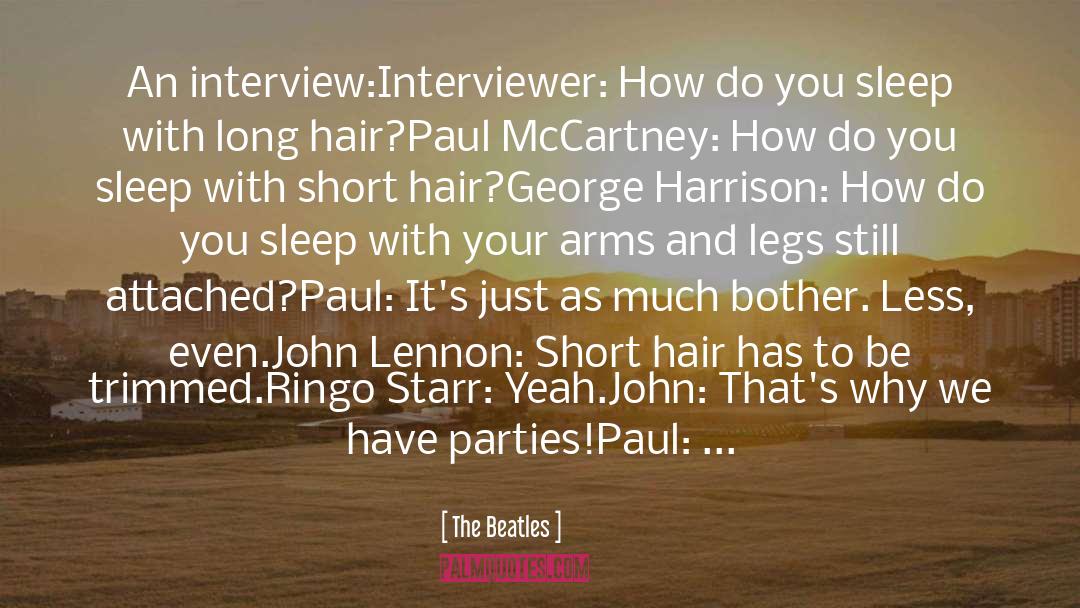 The Beatles Quotes: An interview:<br>Interviewer: How do you