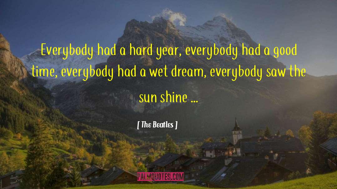 The Beatles Quotes: Everybody had a hard year,<br>