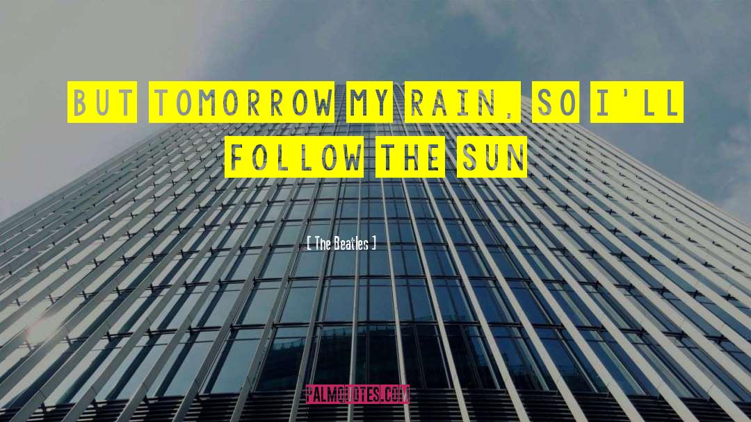 The Beatles Quotes: But tomorrow my rain, so