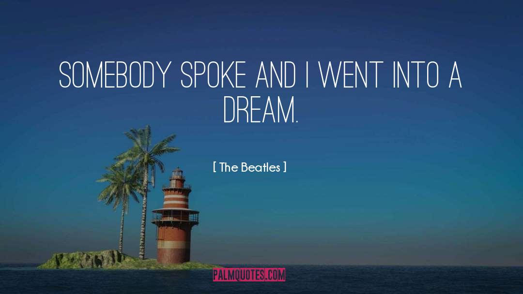 The Beatles Quotes: Somebody spoke and I went