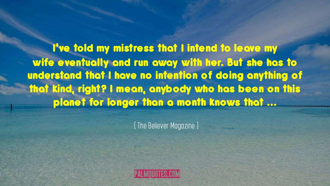 The Believer Magazine Quotes: I've told my mistress that