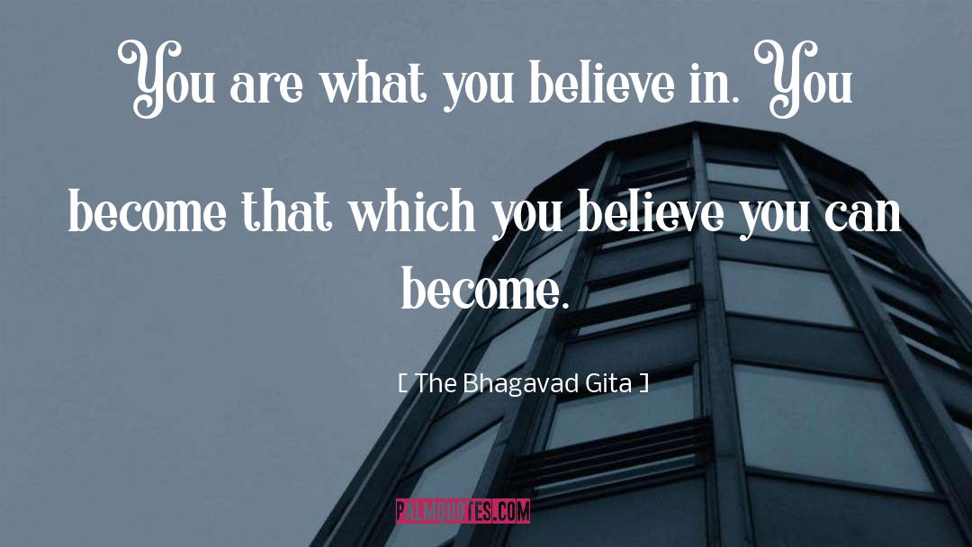 The Bhagavad Gita Quotes: You are what you believe