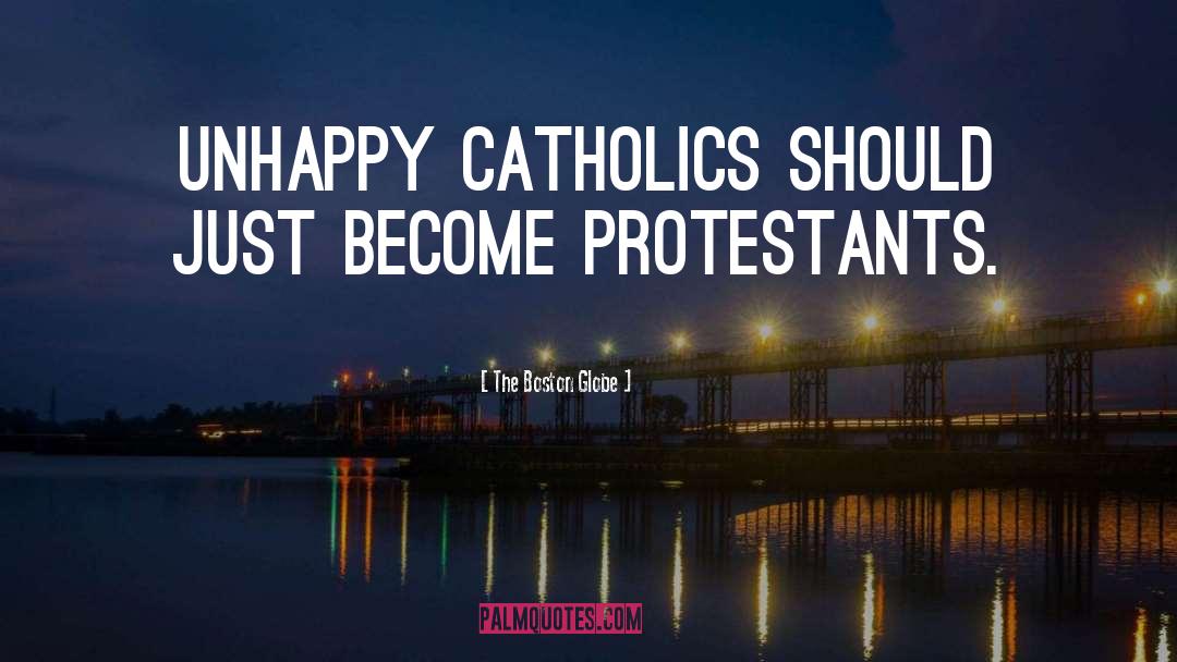 The Boston Globe Quotes: unhappy Catholics should just become