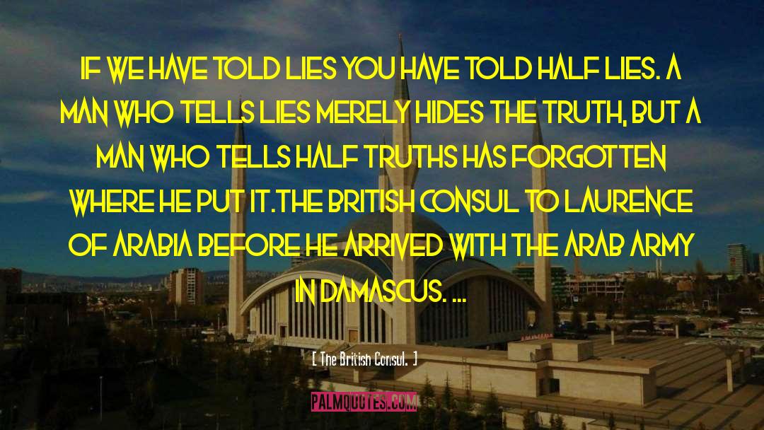 The British Consul. Quotes: If we have told lies