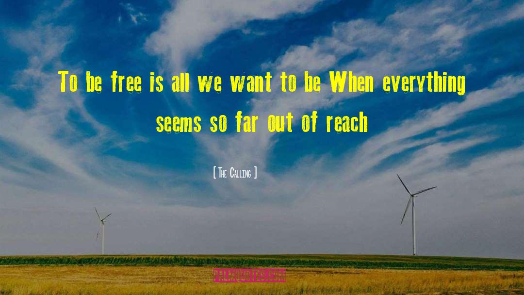 The Calling Quotes: To be free is all